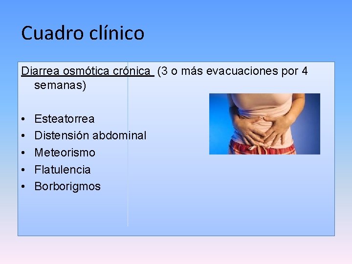 Cuadro clínico Diarrea osmótica crónica (3 o más evacuaciones por 4 semanas) • •