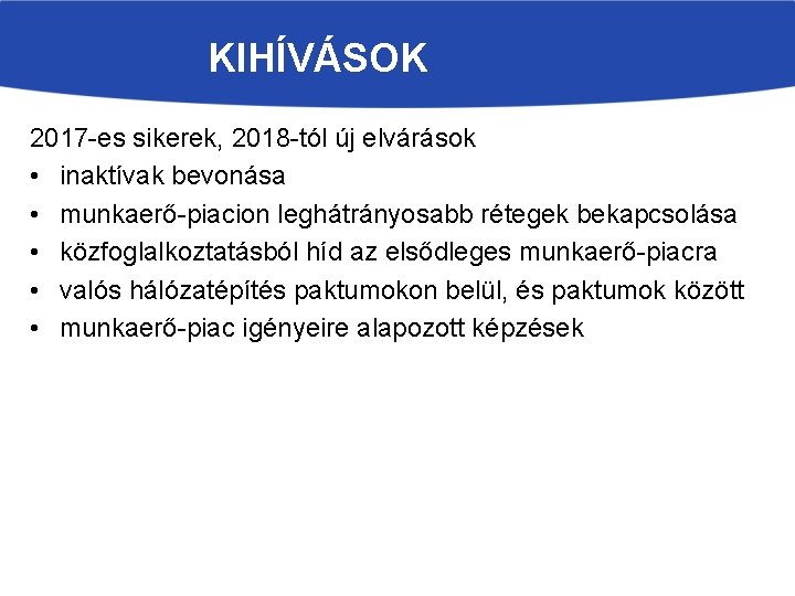 KIHÍVÁSOK 2017 -es sikerek, 2018 -tól új elvárások • inaktívak bevonása • munkaerő-piacion leghátrányosabb