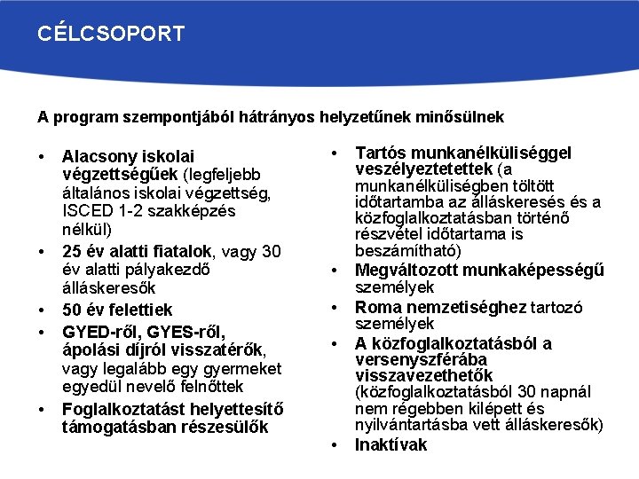 CÉLCSOPORT A program szempontjából hátrányos helyzetűnek minősülnek • • • Alacsony iskolai végzettségűek (legfeljebb