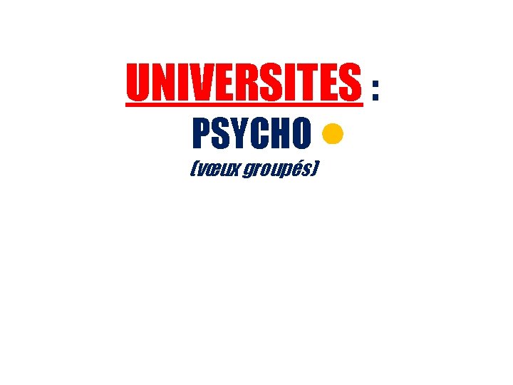 UNIVERSITES : PSYCHO (vœux groupés) UNIVERSITES : PSYCHO (vœux groupés)