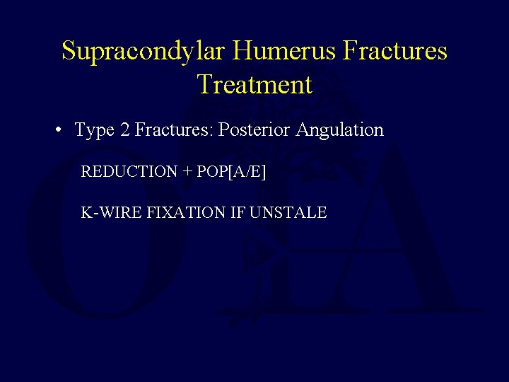 Supracondylar Humerus Fractures Treatment • Type 2 Fractures: Posterior Angulation REDUCTION + POP[A/E] K-WIRE