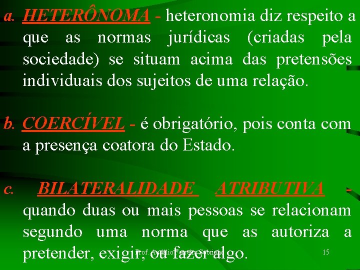 a. HETERÔNOMA - heteronomia diz respeito a que as normas jurídicas (criadas pela sociedade)