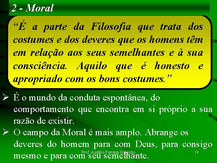 2 - Moral “É a parte da Filosofia que trata dos costumes e dos 2 - Moral “É a parte da Filosofia que trata dos costumes e dos