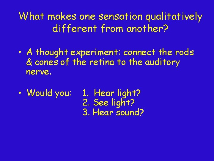What makes one sensation qualitatively different from another? • A thought experiment: connect the