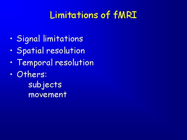 Limitations of f. MRI • • Signal limitations Spatial resolution Temporal resolution Others: subjects