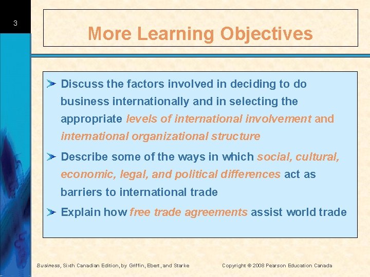 3 More Learning Objectives Discuss the factors involved in deciding to do business internationally