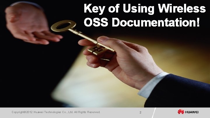 Key of Using Wireless OSS Documentation! Copyright© 2012 Huawei Technologies Co. , Ltd. All