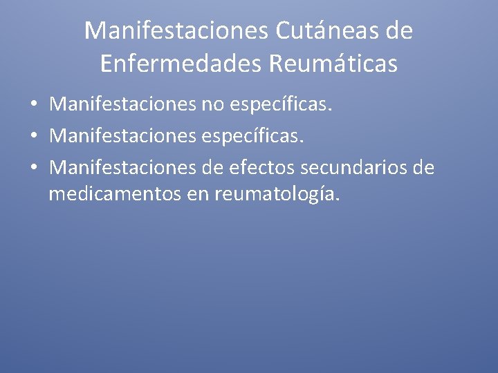 Manifestaciones Cutáneas de Enfermedades Reumáticas • Manifestaciones no específicas. • Manifestaciones de efectos secundarios