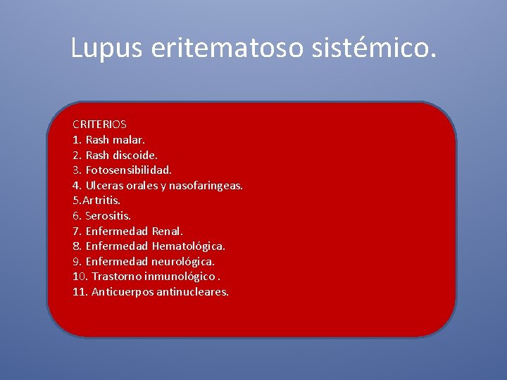 Lupus eritematoso sistémico. CRITERIOS 1. Rash malar. 2. Rash discoide. 3. Fotosensibilidad. 4. Ulceras