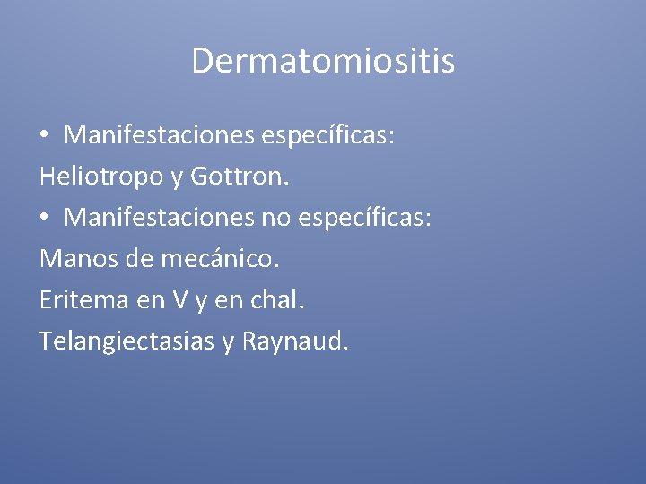 Dermatomiositis • Manifestaciones específicas: Heliotropo y Gottron. • Manifestaciones no específicas: Manos de mecánico.