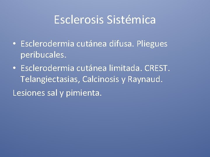 Esclerosis Sistémica • Esclerodermia cutánea difusa. Pliegues peribucales. • Esclerodermia cutánea limitada. CREST. Telangiectasias,