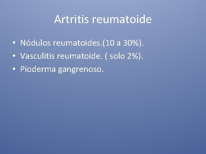 Artritis reumatoide • Nódulos reumatoides. (10 a 30%). • Vasculitis reumatoide. ( solo 2%).