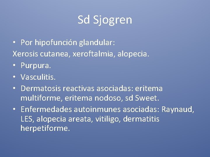 Sd Sjogren • Por hipofunción glandular: Xerosis cutanea, xeroftalmia, alopecia. • Purpura. • Vasculitis.