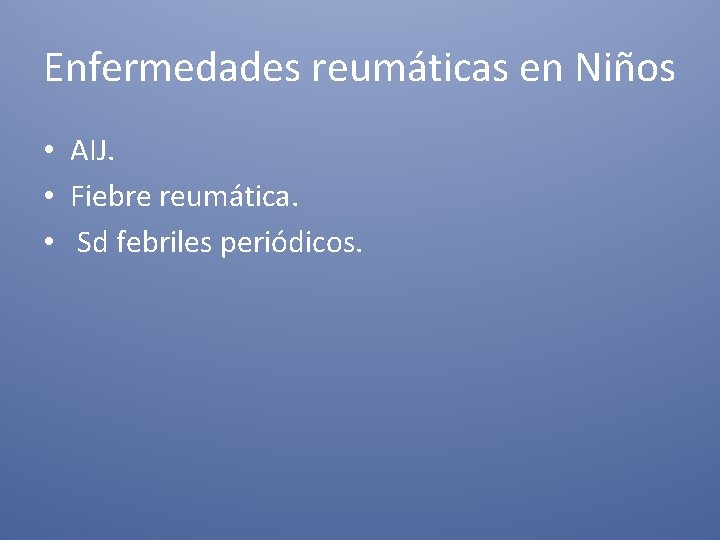 Enfermedades reumáticas en Niños • AIJ. • Fiebre reumática. • Sd febriles periódicos. 