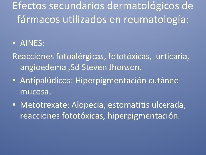 Efectos secundarios dermatológicos de fármacos utilizados en reumatología: • AINES: Reacciones fotoalérgicas, fototóxicas, urticaria,