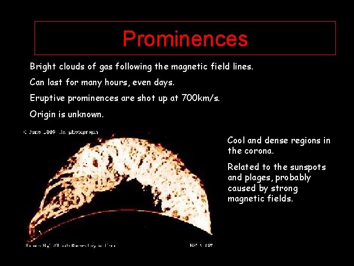 Prominences Bright clouds of gas following the magnetic field lines. Can last for many