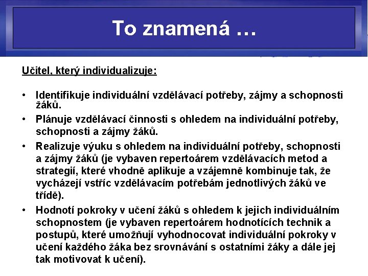 To znamená … Učitel, který individualizuje: • Identifikuje individuální vzdělávací potřeby, zájmy a schopnosti