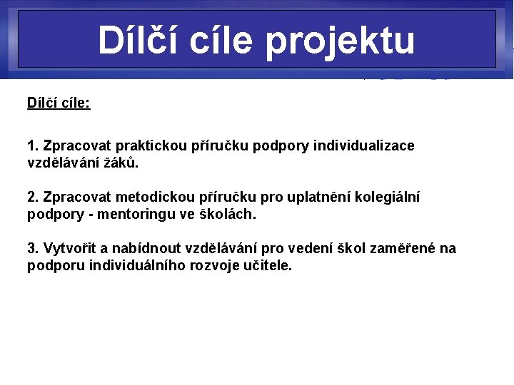 Dílčí cíle projektu Dílčí cíle: 1. Zpracovat praktickou příručku podpory individualizace vzdělávání žáků. 2.