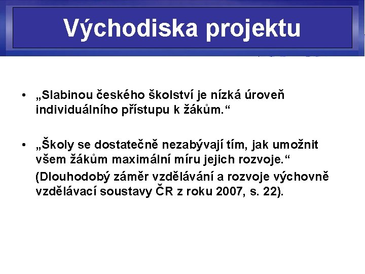 Východiska projektu • „Slabinou českého školství je nízká úroveň individuálního přístupu k žákům. “