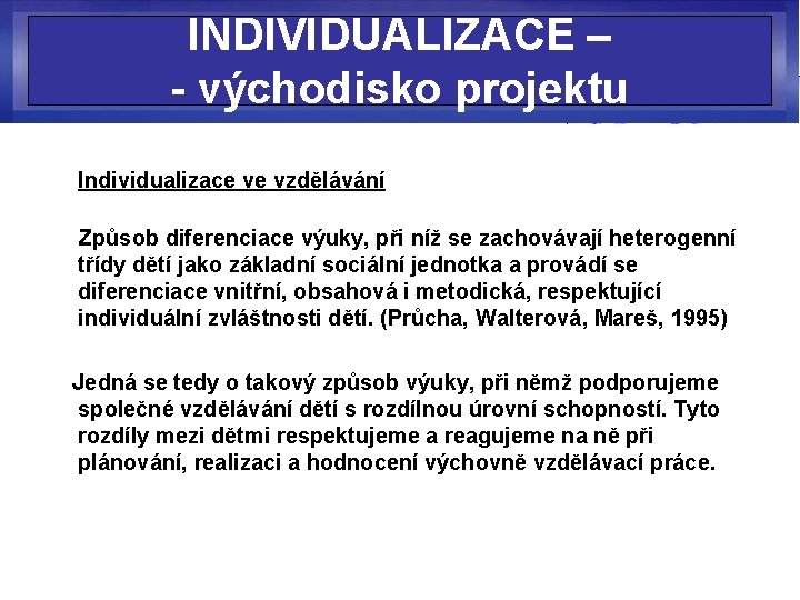 INDIVIDUALIZACE – - východisko projektu Individualizace ve vzdělávání Způsob diferenciace výuky, při níž se