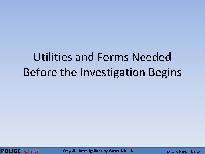 Utilities and Forms Needed Before the Investigation Begins Craigslist Investigations by Wayne Nichols www.