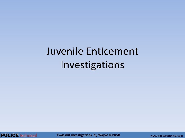 Juvenile Enticement Investigations Craigslist Investigations by Wayne Nichols www. policetechnical. com 