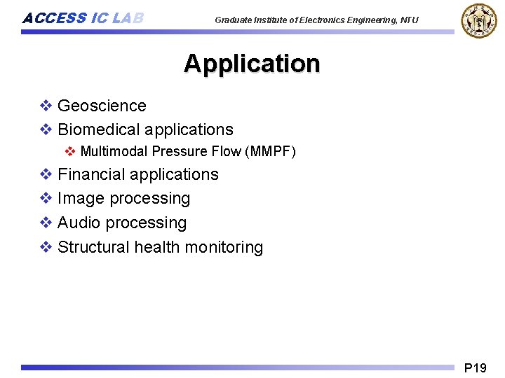 ACCESS IC LAB Graduate Institute of Electronics Engineering, NTU Application v Geoscience v Biomedical