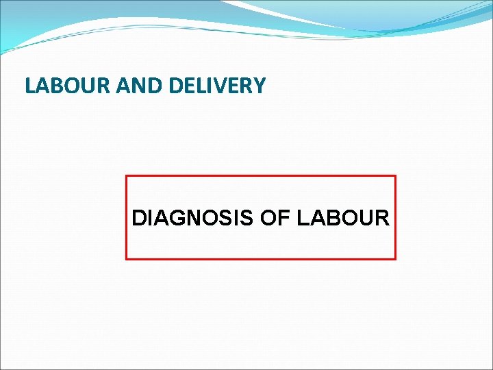 LABOUR AND DELIVERY DIAGNOSIS OF LABOUR 