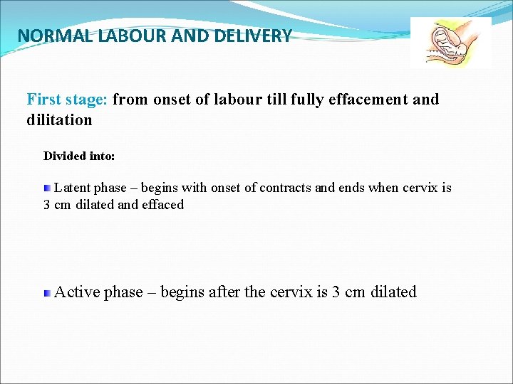 NORMAL LABOUR AND DELIVERY First stage: from onset of labour till fully effacement and