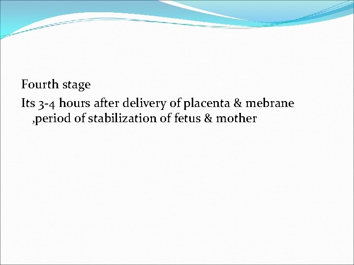 Fourth stage Its 3 -4 hours after delivery of placenta & mebrane , period