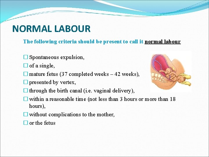 NORMAL LABOUR The following criteria should be present to call it normal labour �