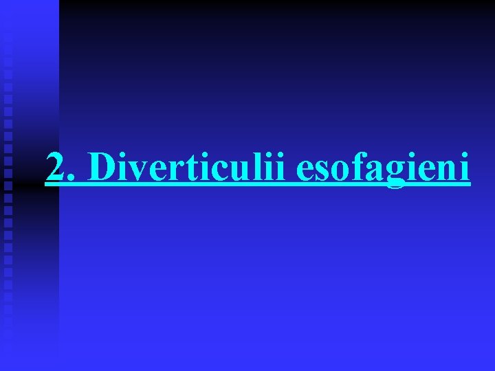 2. Diverticulii esofagieni 2. Diverticulii esofagieni