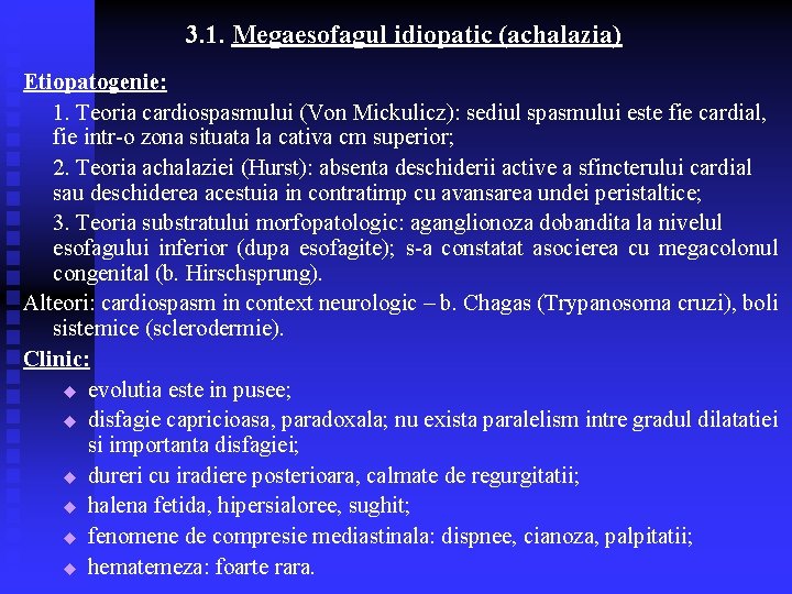 3. 1. Megaesofagul idiopatic (achalazia) Etiopatogenie: 1. Teoria cardiospasmului (Von Mickulicz): sediul spasmului este 3. 1. Megaesofagul idiopatic (achalazia) Etiopatogenie: 1. Teoria cardiospasmului (Von Mickulicz): sediul spasmului este