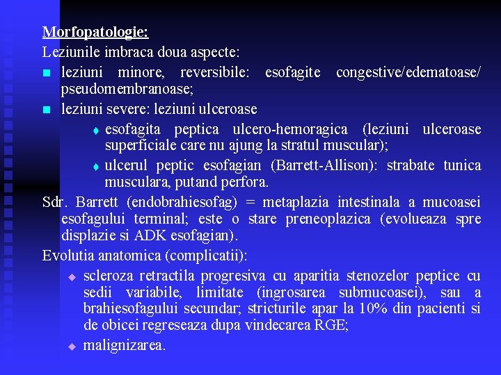 Morfopatologie: Leziunile imbraca doua aspecte: n leziuni minore, reversibile: esofagite congestive/edematoase/ pseudomembranoase; n leziuni Morfopatologie: Leziunile imbraca doua aspecte: n leziuni minore, reversibile: esofagite congestive/edematoase/ pseudomembranoase; n leziuni