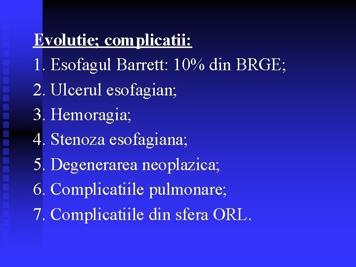 Evolutie; complicatii: 1. Esofagul Barrett: 10% din BRGE; 2. Ulcerul esofagian; 3. Hemoragia; 4. Evolutie; complicatii: 1. Esofagul Barrett: 10% din BRGE; 2. Ulcerul esofagian; 3. Hemoragia; 4.