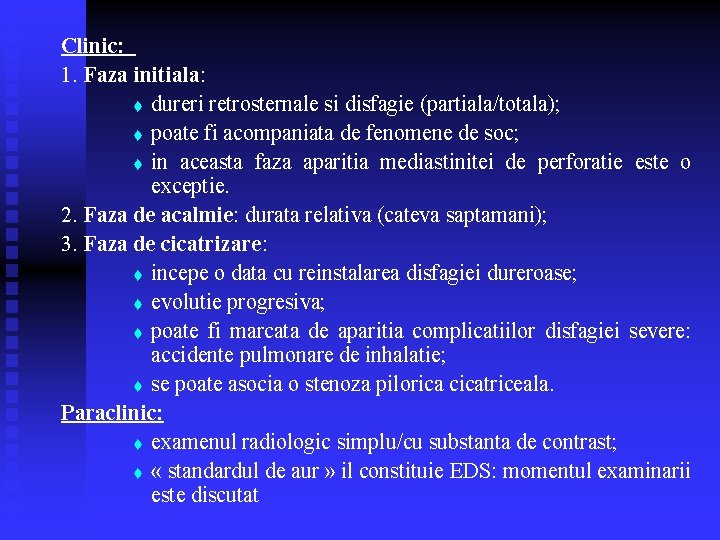 Clinic: 1. Faza initiala: t dureri retrosternale si disfagie (partiala/totala); t poate fi acompaniata Clinic: 1. Faza initiala: t dureri retrosternale si disfagie (partiala/totala); t poate fi acompaniata