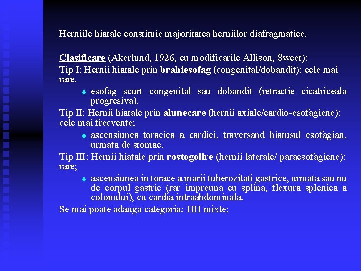 Herniile hiatale constituie majoritatea herniilor diafragmatice. Clasificare (Akerlund, 1926, cu modificarile Allison, Sweet): Tip Herniile hiatale constituie majoritatea herniilor diafragmatice. Clasificare (Akerlund, 1926, cu modificarile Allison, Sweet): Tip