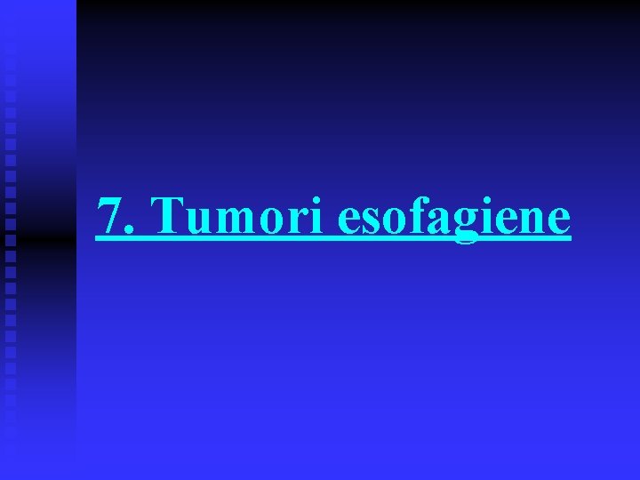 7. Tumori esofagiene 7. Tumori esofagiene
