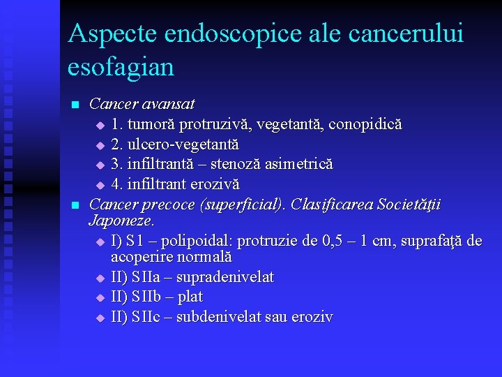 Aspecte endoscopice ale cancerului esofagian n n Cancer avansat u 1. tumoră protruzivă, vegetantă, Aspecte endoscopice ale cancerului esofagian n n Cancer avansat u 1. tumoră protruzivă, vegetantă,