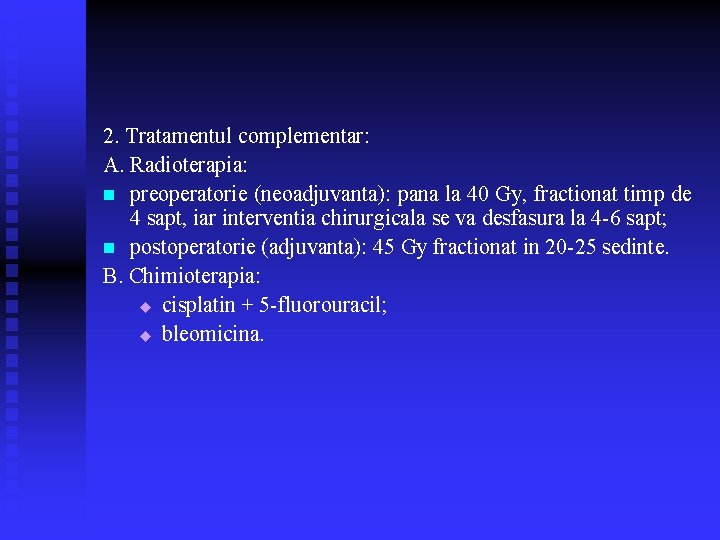 2. Tratamentul complementar: A. Radioterapia: n preoperatorie (neoadjuvanta): pana la 40 Gy, fractionat timp 2. Tratamentul complementar: A. Radioterapia: n preoperatorie (neoadjuvanta): pana la 40 Gy, fractionat timp