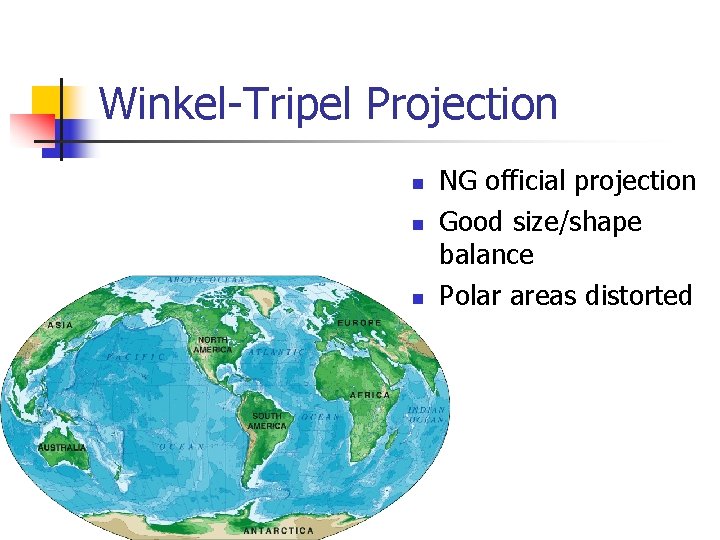 Winkel-Tripel Projection n NG official projection Good size/shape balance Polar areas distorted 