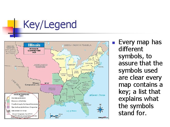 Key/Legend n Every map has different symbols, to assure that the symbols used are