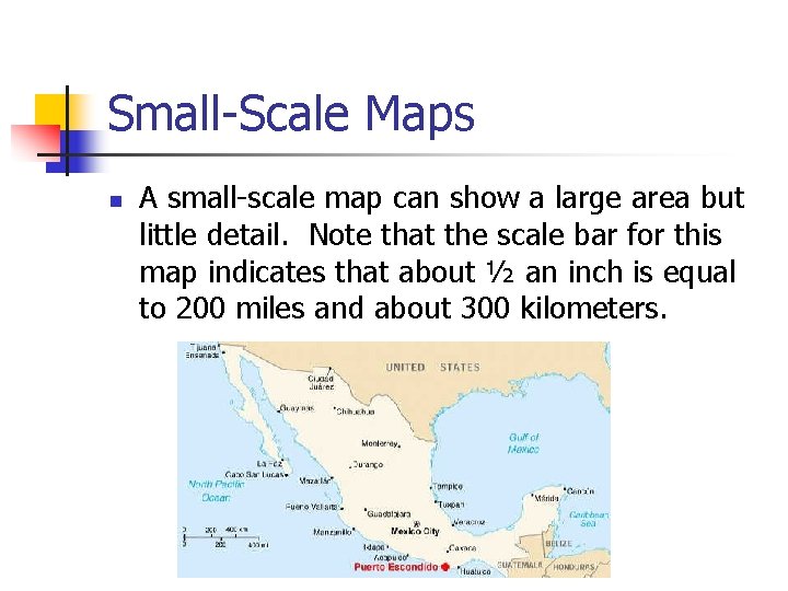 Small-Scale Maps n A small-scale map can show a large area but little detail.