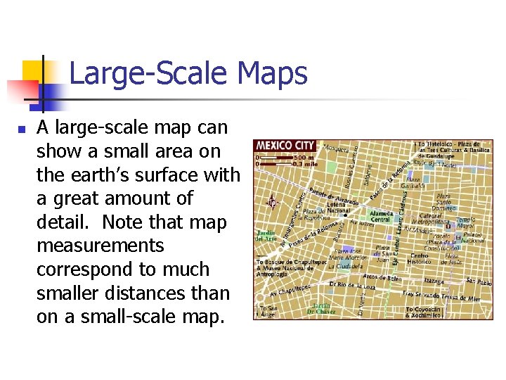 Large-Scale Maps n A large-scale map can show a small area on the earth’s