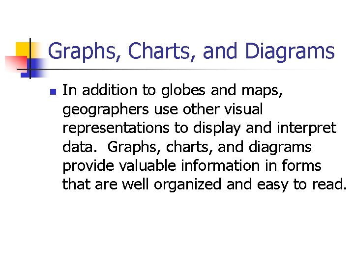 Graphs, Charts, and Diagrams n In addition to globes and maps, geographers use other