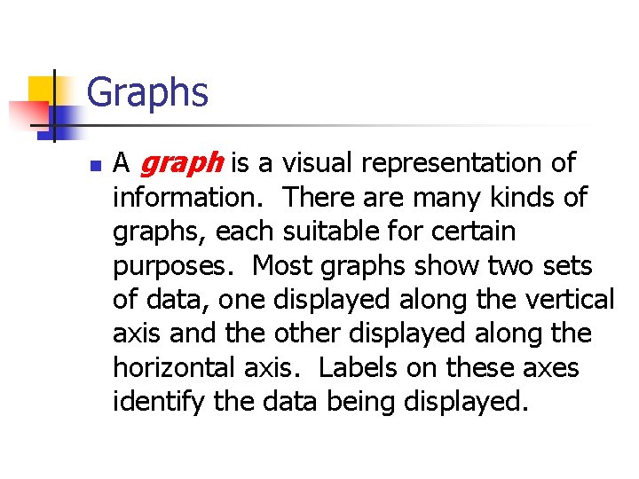 Graphs n A graph is a visual representation of information. There are many kinds