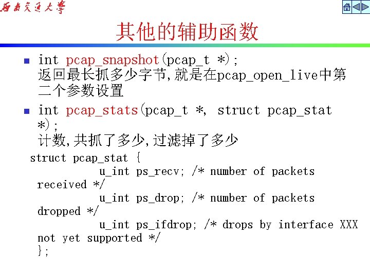 其他的辅助函数 n n int pcap_snapshot(pcap_t *); 返回最长抓多少字节, 就是在pcap_open_live中第 二个参数设置 int pcap_stats(pcap_t *, struct pcap_stat