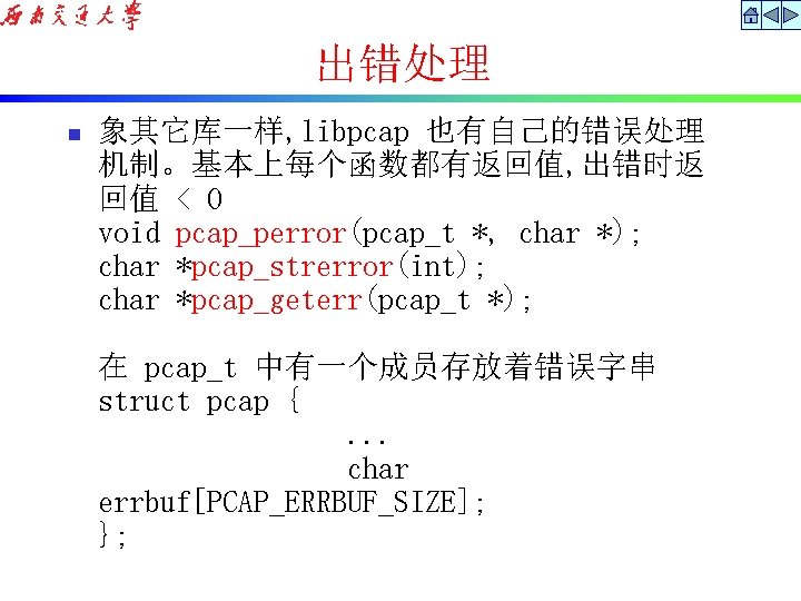 出错处理 n 象其它库一样, libpcap 也有自己的错误处理 机制。基本上每个函数都有返回值, 出错时返 回值 < 0 void pcap_perror(pcap_t *, char
