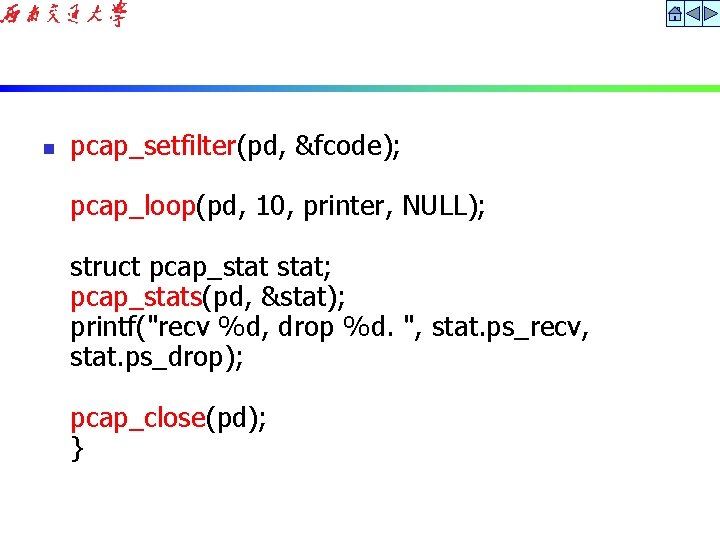 n pcap_setfilter(pd, &fcode); pcap_loop(pd, 10, printer, NULL); struct pcap_stat; pcap_stats(pd, &stat); printf("recv %d, drop