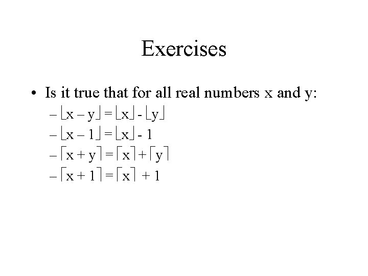 Exercises • Is it true that for all real numbers x and y: –